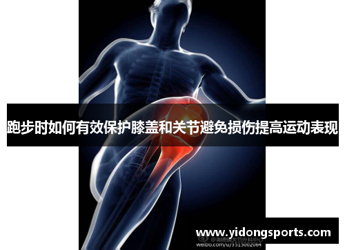 跑步时如何有效保护膝盖和关节避免损伤提高运动表现